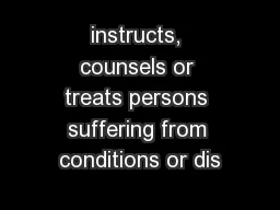 instructs, counsels or treats persons suffering from conditions or dis