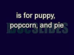 is for puppy, popcorn, and pie