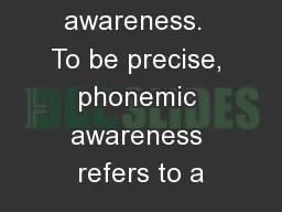 phonological awareness.  To be precise, phonemic awareness refers to a