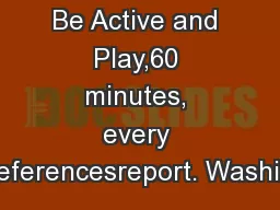 Be Active and Play,60 minutes, every day!Referencesreport. Washington,