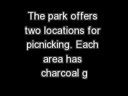 The park offers two locations for picnicking. Each area has charcoal g
