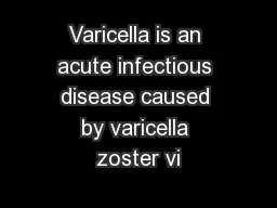 Varicella is an acute infectious disease caused by varicella zoster vi