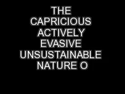 THE CAPRICIOUS ACTIVELY EVASIVE UNSUSTAINABLE NATURE O