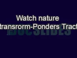 Watch nature transrorm-Ponders Tract