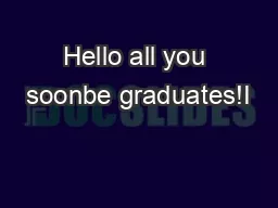 Hello all you soonbe graduates!I’m writing to you to give you som