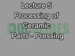 Lecture 5 Processing of Ceramic Parts - Pressing