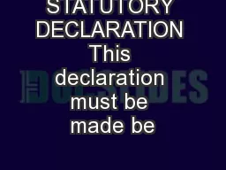 STATUTORY DECLARATION This declaration must be made be
