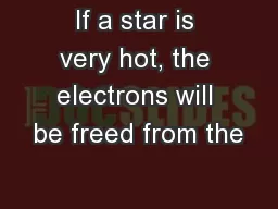 If a star is very hot, the electrons will be freed from the