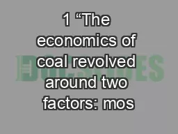 1 “The economics of coal revolved around two factors: mos