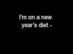I’m on a new year’s diet -