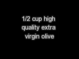 1/2 cup high quality extra virgin olive
