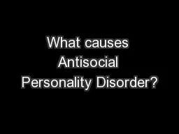 What causes Antisocial Personality Disorder?