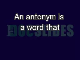 An antonym is a word that