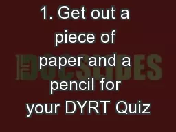 1. Get out a piece of paper and a pencil for your DYRT Quiz