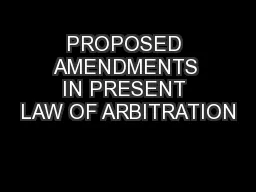 PROPOSED AMENDMENTS IN PRESENT LAW OF ARBITRATION