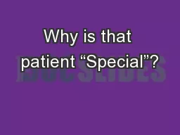 Why is that patient “Special”?