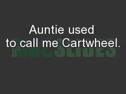 Auntie used to call me Cartwheel.