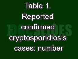 Table 1. Reported confirmed cryptosporidiosis cases: number