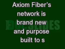 Axiom Fiber’s network is brand new and purpose built to s