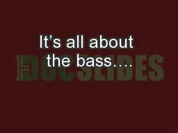It’s all about the bass….