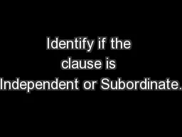 Identify if the clause is Independent or Subordinate.