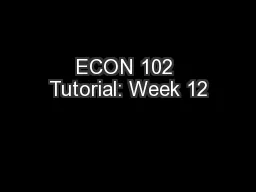 ECON 102 Tutorial: Week 12