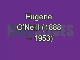 Eugene O’Neill (1888 – 1953)