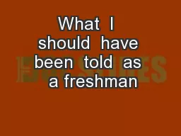 What  I  should  have been  told  as  a freshman