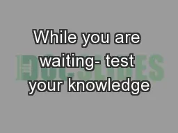 While you are waiting- test your knowledge