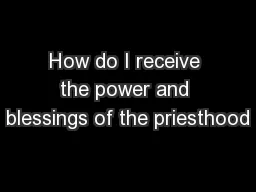 How do I receive the power and blessings of the priesthood