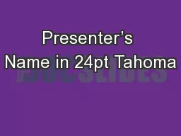 Presenter’s Name in 24pt Tahoma