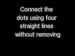 Connect the dots using four straight lines without removing