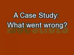 A Case Study: What went wrong?