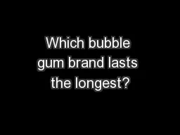 Which bubble gum brand lasts the longest?