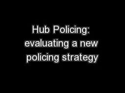 Hub Policing: evaluating a new policing strategy