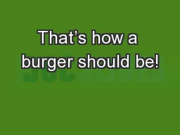 That’s how a burger should be!