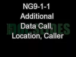 NG9-1-1 Additional Data Call, Location, Caller