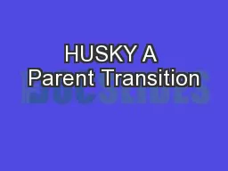 HUSKY A Parent Transition