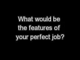 What would be the features of your perfect job?