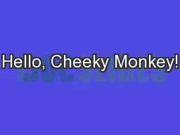 Hello, Cheeky Monkey!