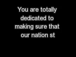 You are totally dedicated to making sure that our nation st