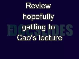 Review hopefully getting to Cao’s lecture