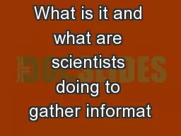 What is it and what are scientists doing to gather informat