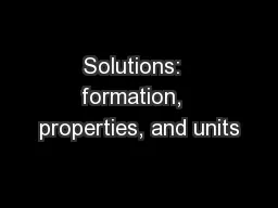 Solutions:  formation,  properties, and units