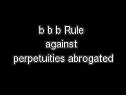 b b b Rule against perpetuities abrogated