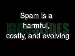 Spam is a harmful, costly, and evolving