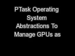 PTask Operating System Abstractions To Manage GPUs as