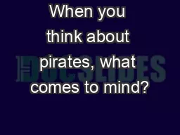 When you think about pirates, what comes to mind?