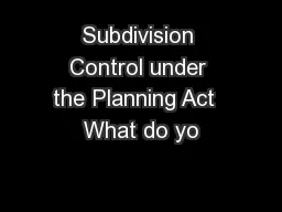 Subdivision Control under the Planning Act  What do yo