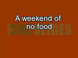 A weekend of no food